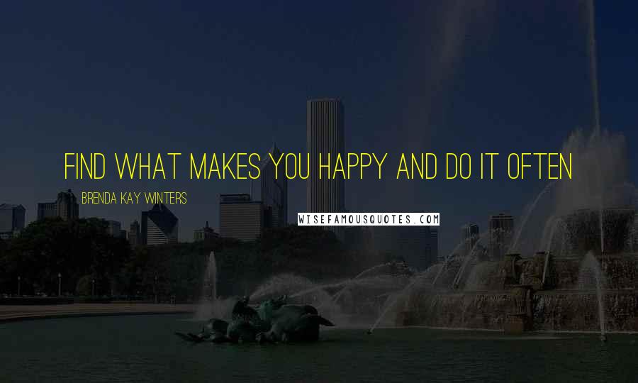 Brenda Kay Winters Quotes: Find what makes you happy and do it often