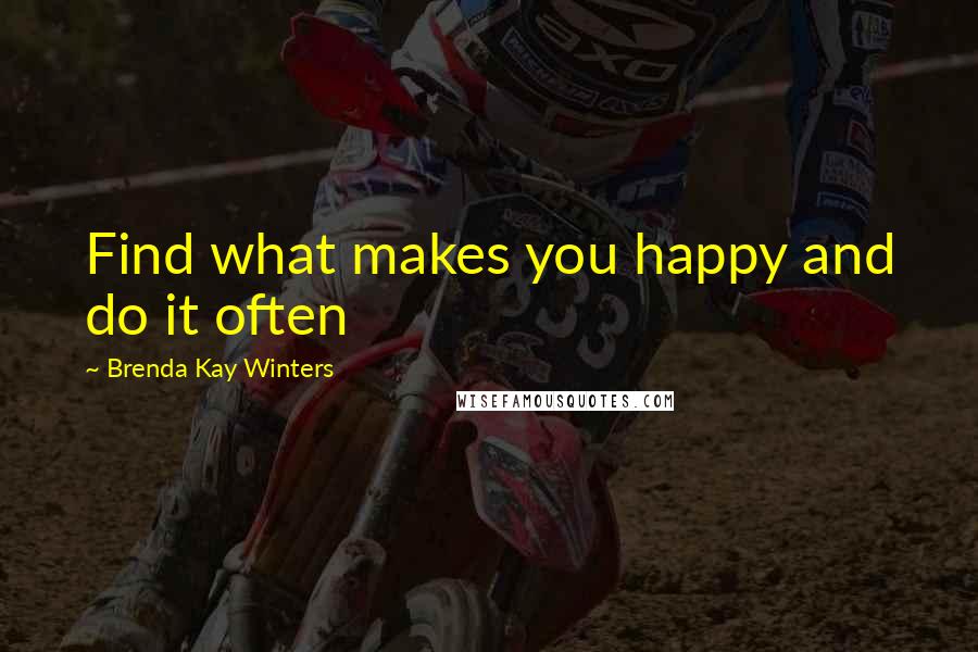 Brenda Kay Winters Quotes: Find what makes you happy and do it often