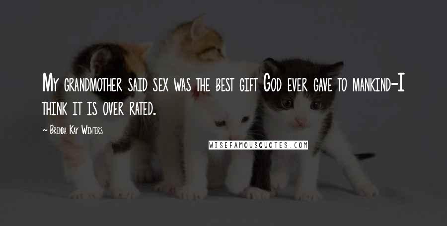 Brenda Kay Winters Quotes: My grandmother said sex was the best gift God ever gave to mankind-I think it is over rated.