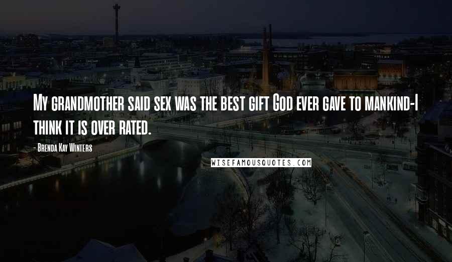Brenda Kay Winters Quotes: My grandmother said sex was the best gift God ever gave to mankind-I think it is over rated.