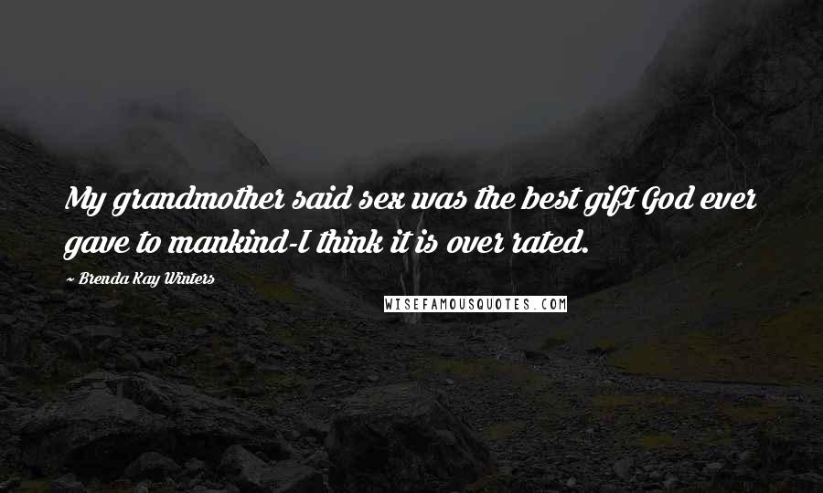 Brenda Kay Winters Quotes: My grandmother said sex was the best gift God ever gave to mankind-I think it is over rated.