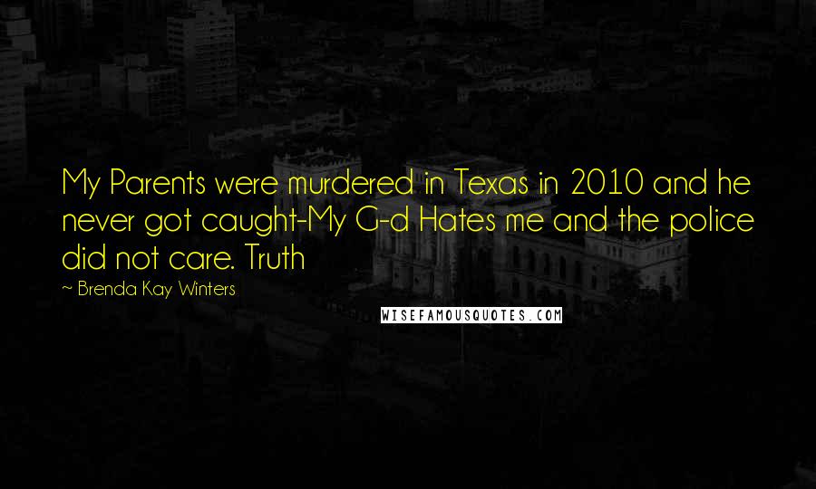 Brenda Kay Winters Quotes: My Parents were murdered in Texas in 2010 and he never got caught-My G-d Hates me and the police did not care. Truth