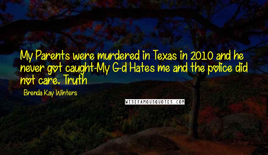 Brenda Kay Winters Quotes: My Parents were murdered in Texas in 2010 and he never got caught-My G-d Hates me and the police did not care. Truth