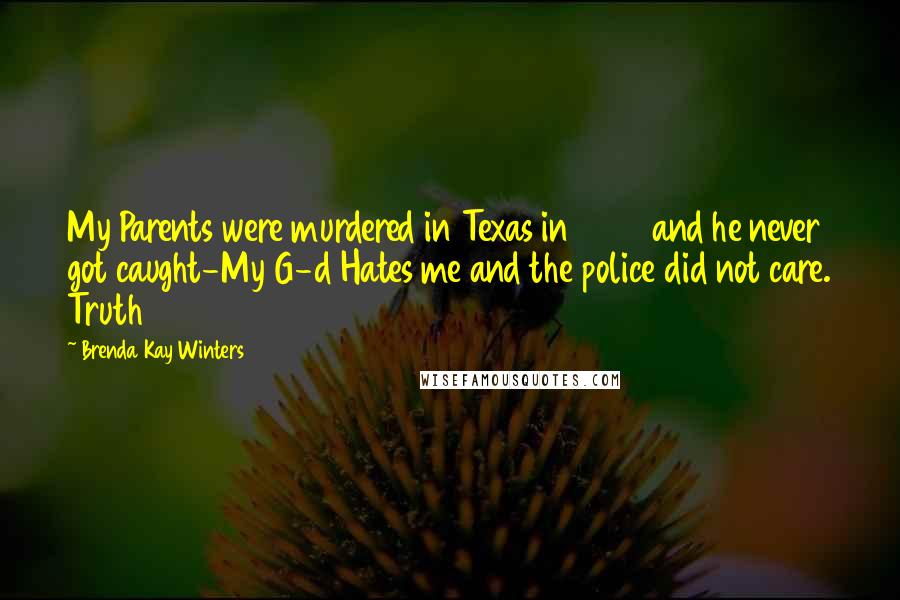 Brenda Kay Winters Quotes: My Parents were murdered in Texas in 2010 and he never got caught-My G-d Hates me and the police did not care. Truth