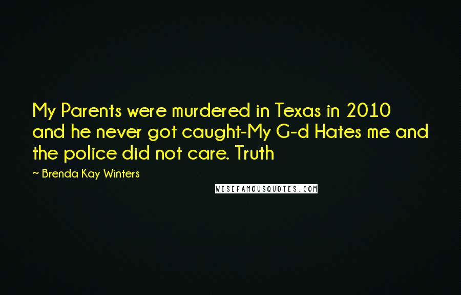 Brenda Kay Winters Quotes: My Parents were murdered in Texas in 2010 and he never got caught-My G-d Hates me and the police did not care. Truth