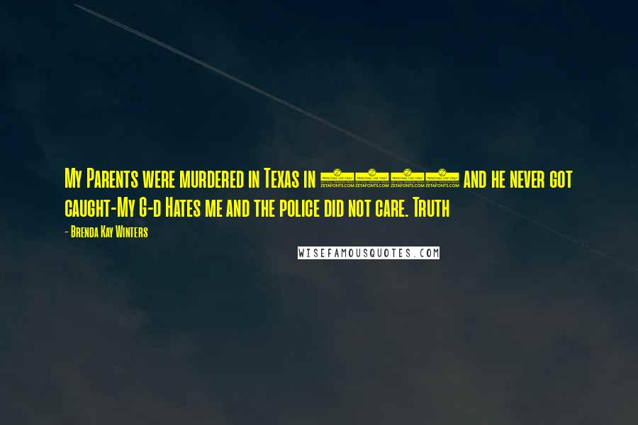 Brenda Kay Winters Quotes: My Parents were murdered in Texas in 2010 and he never got caught-My G-d Hates me and the police did not care. Truth