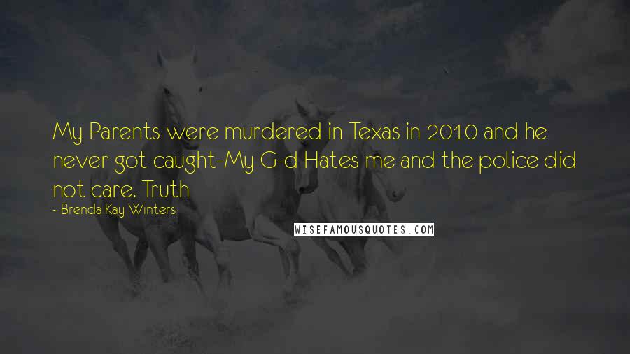 Brenda Kay Winters Quotes: My Parents were murdered in Texas in 2010 and he never got caught-My G-d Hates me and the police did not care. Truth