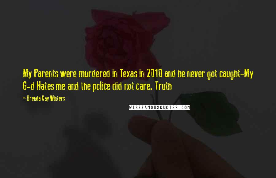 Brenda Kay Winters Quotes: My Parents were murdered in Texas in 2010 and he never got caught-My G-d Hates me and the police did not care. Truth