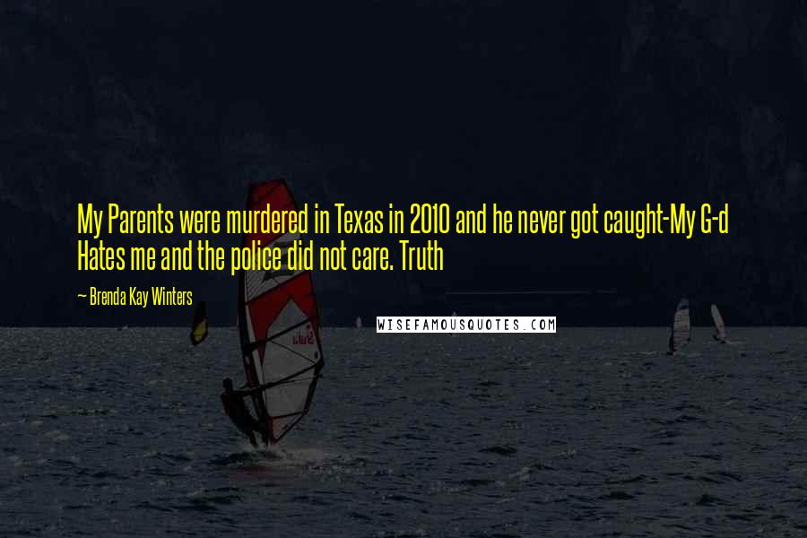 Brenda Kay Winters Quotes: My Parents were murdered in Texas in 2010 and he never got caught-My G-d Hates me and the police did not care. Truth