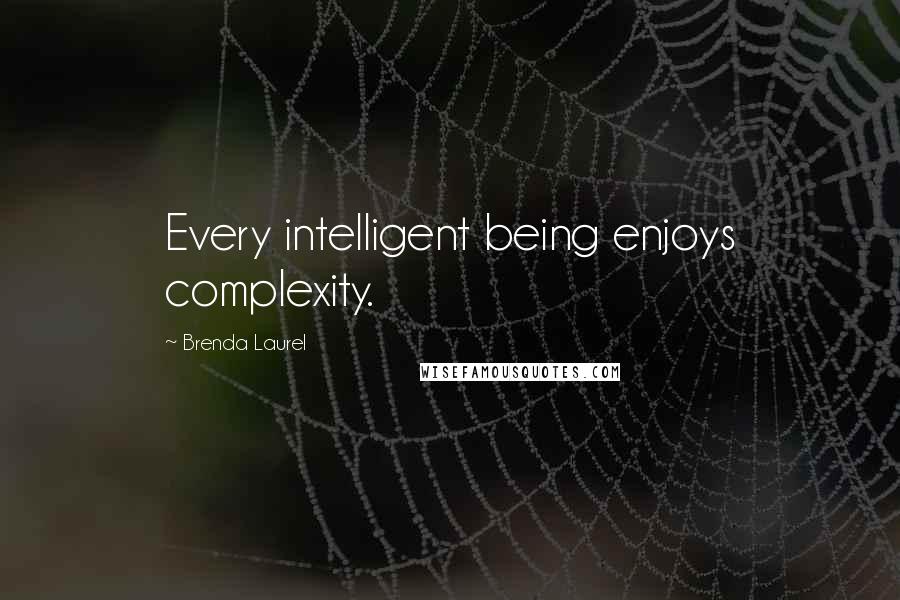 Brenda Laurel Quotes: Every intelligent being enjoys complexity.