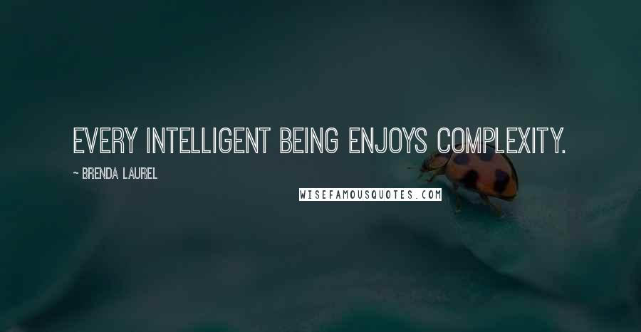 Brenda Laurel Quotes: Every intelligent being enjoys complexity.