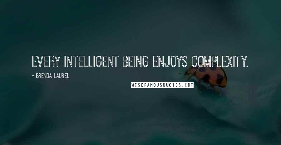 Brenda Laurel Quotes: Every intelligent being enjoys complexity.