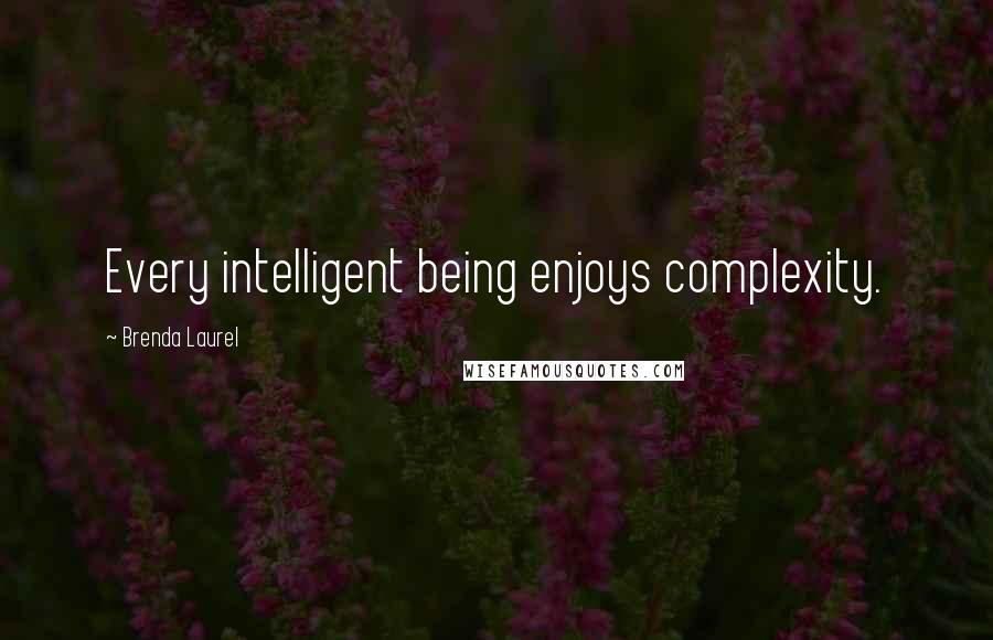 Brenda Laurel Quotes: Every intelligent being enjoys complexity.