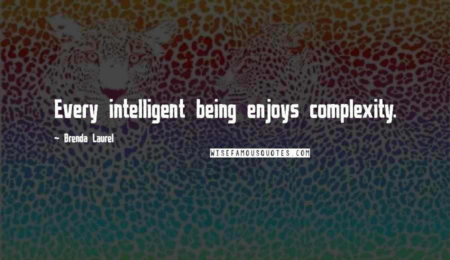 Brenda Laurel Quotes: Every intelligent being enjoys complexity.