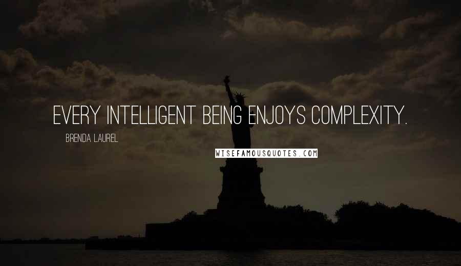 Brenda Laurel Quotes: Every intelligent being enjoys complexity.