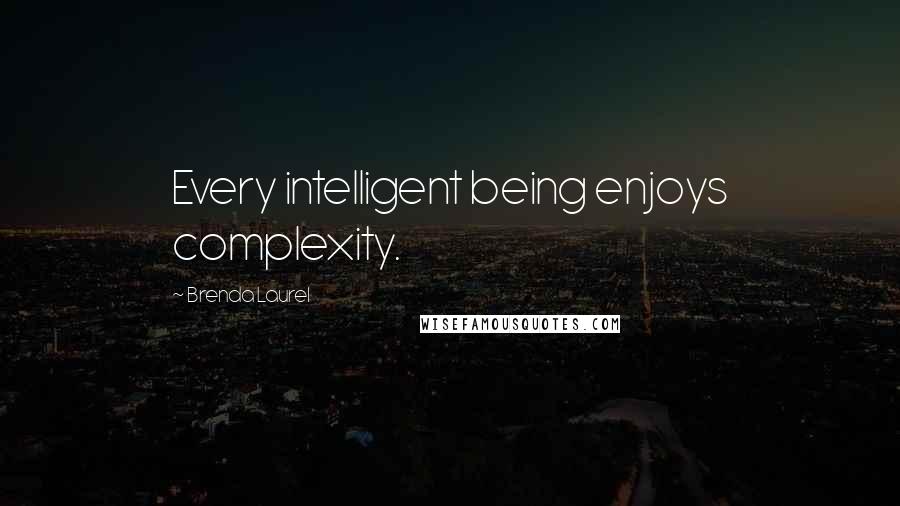 Brenda Laurel Quotes: Every intelligent being enjoys complexity.