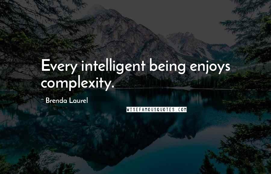 Brenda Laurel Quotes: Every intelligent being enjoys complexity.