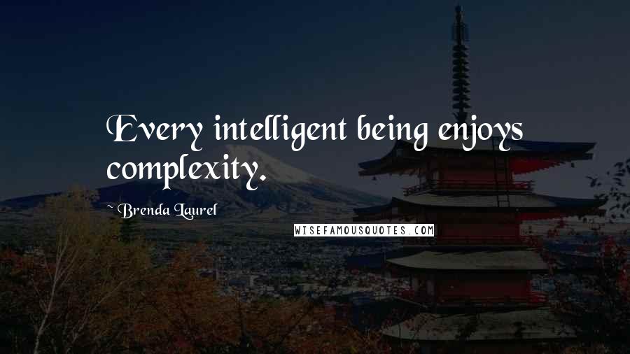 Brenda Laurel Quotes: Every intelligent being enjoys complexity.