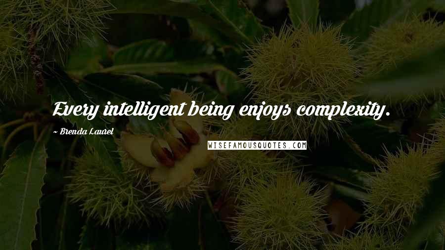 Brenda Laurel Quotes: Every intelligent being enjoys complexity.