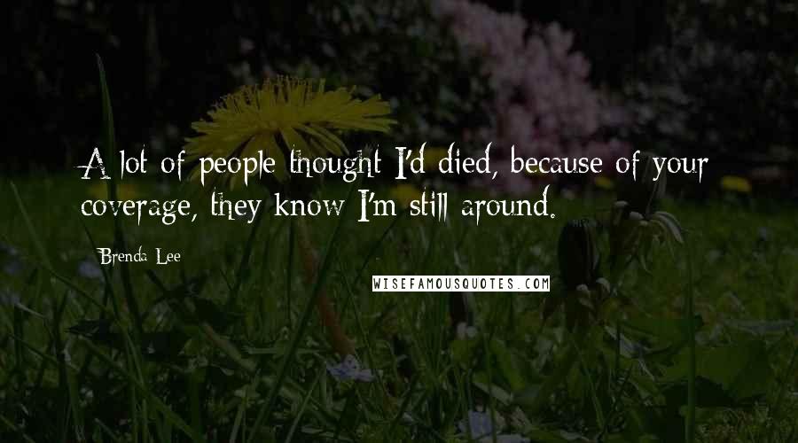 Brenda Lee Quotes: A lot of people thought I'd died, because of your coverage, they know I'm still around.