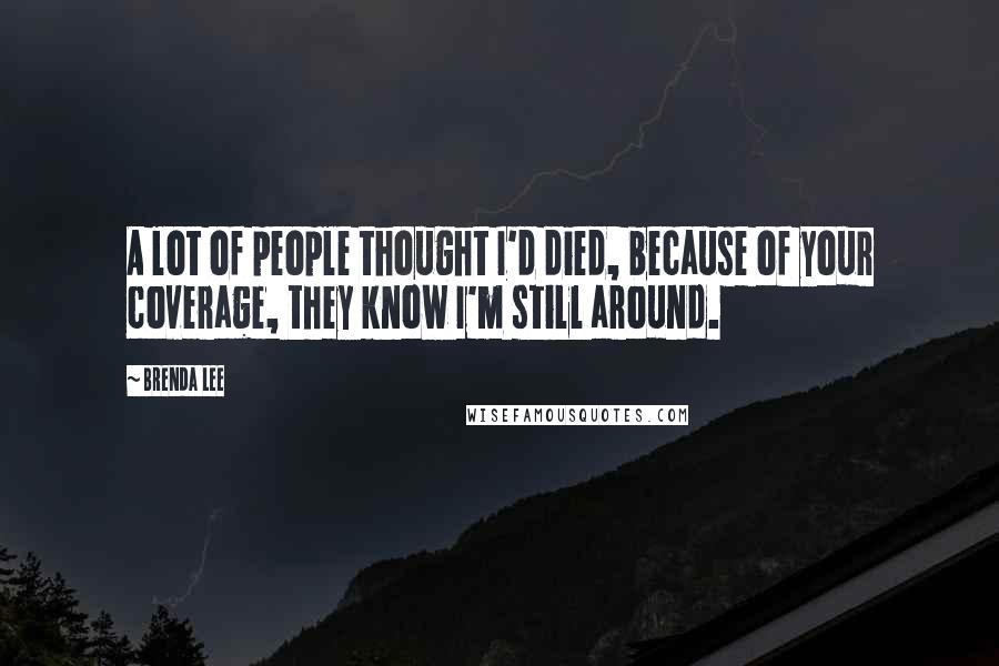 Brenda Lee Quotes: A lot of people thought I'd died, because of your coverage, they know I'm still around.