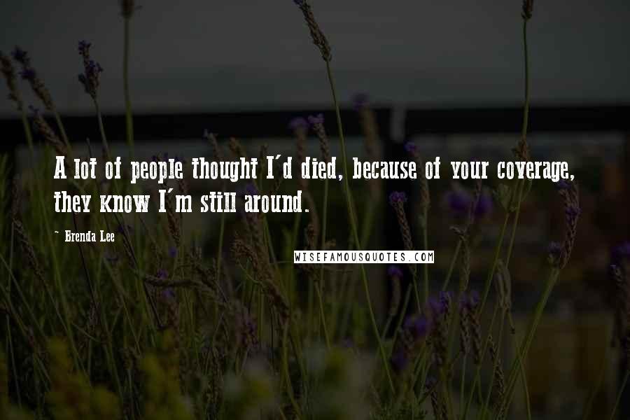 Brenda Lee Quotes: A lot of people thought I'd died, because of your coverage, they know I'm still around.