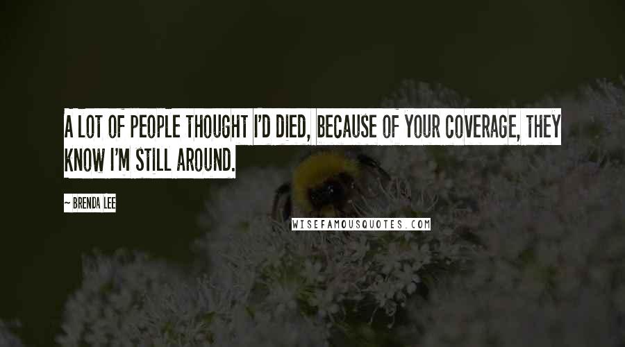 Brenda Lee Quotes: A lot of people thought I'd died, because of your coverage, they know I'm still around.