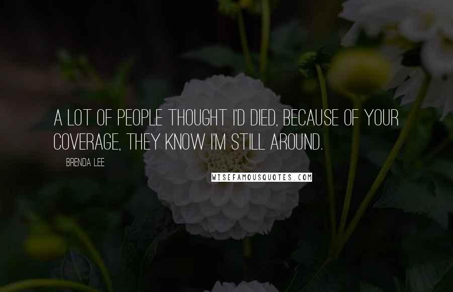 Brenda Lee Quotes: A lot of people thought I'd died, because of your coverage, they know I'm still around.