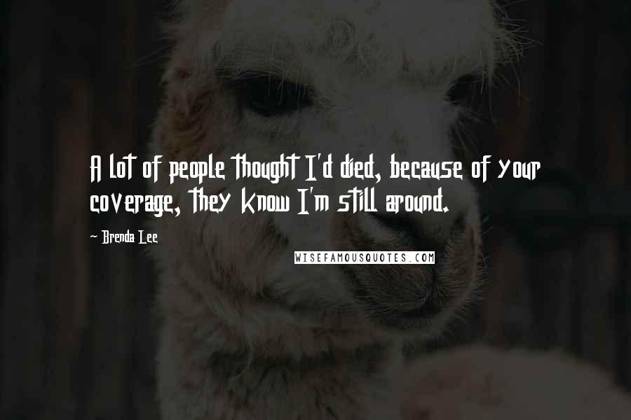 Brenda Lee Quotes: A lot of people thought I'd died, because of your coverage, they know I'm still around.