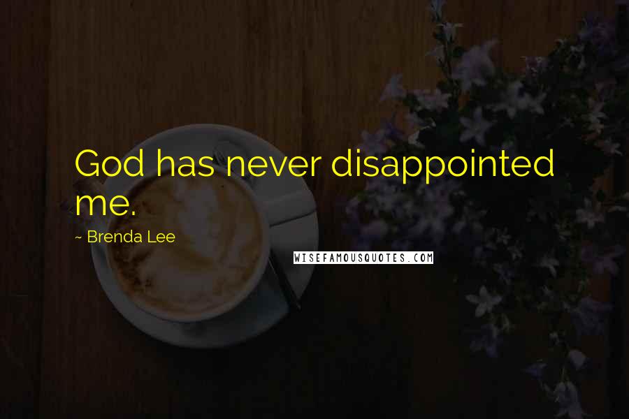 Brenda Lee Quotes: God has never disappointed me.