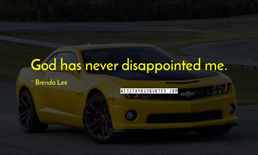 Brenda Lee Quotes: God has never disappointed me.