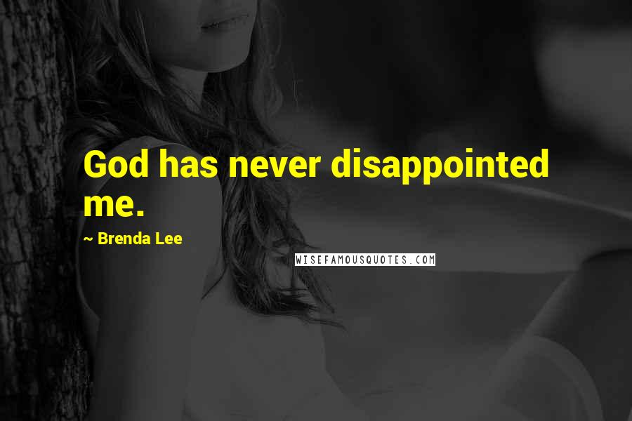 Brenda Lee Quotes: God has never disappointed me.