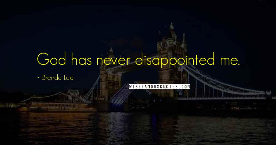 Brenda Lee Quotes: God has never disappointed me.