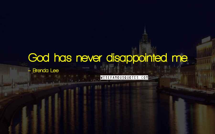 Brenda Lee Quotes: God has never disappointed me.