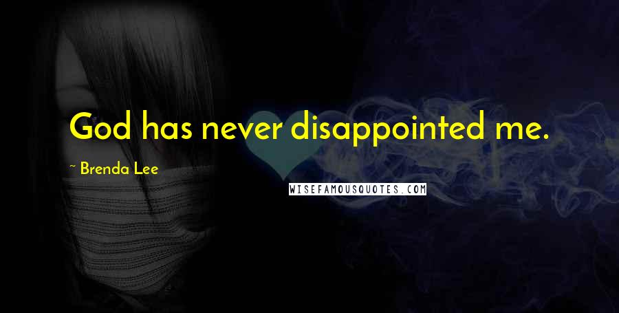 Brenda Lee Quotes: God has never disappointed me.