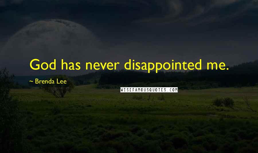 Brenda Lee Quotes: God has never disappointed me.