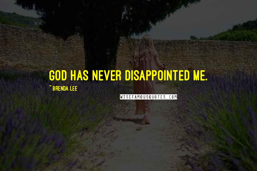 Brenda Lee Quotes: God has never disappointed me.