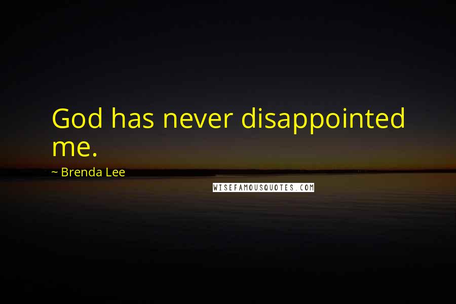 Brenda Lee Quotes: God has never disappointed me.