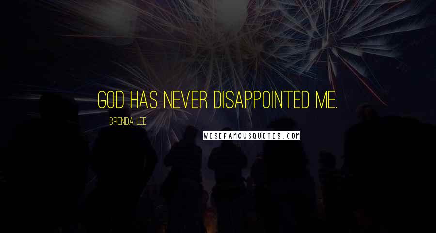 Brenda Lee Quotes: God has never disappointed me.