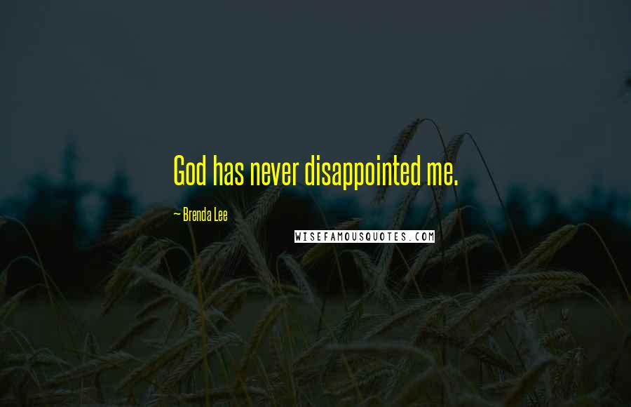 Brenda Lee Quotes: God has never disappointed me.