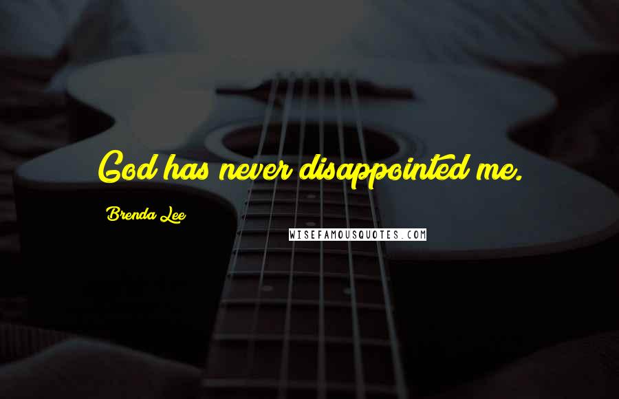 Brenda Lee Quotes: God has never disappointed me.