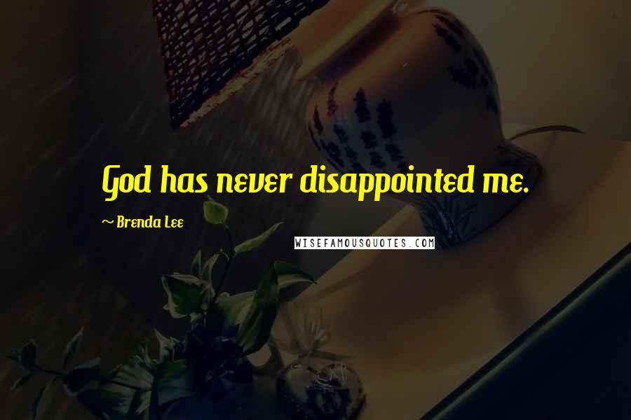 Brenda Lee Quotes: God has never disappointed me.