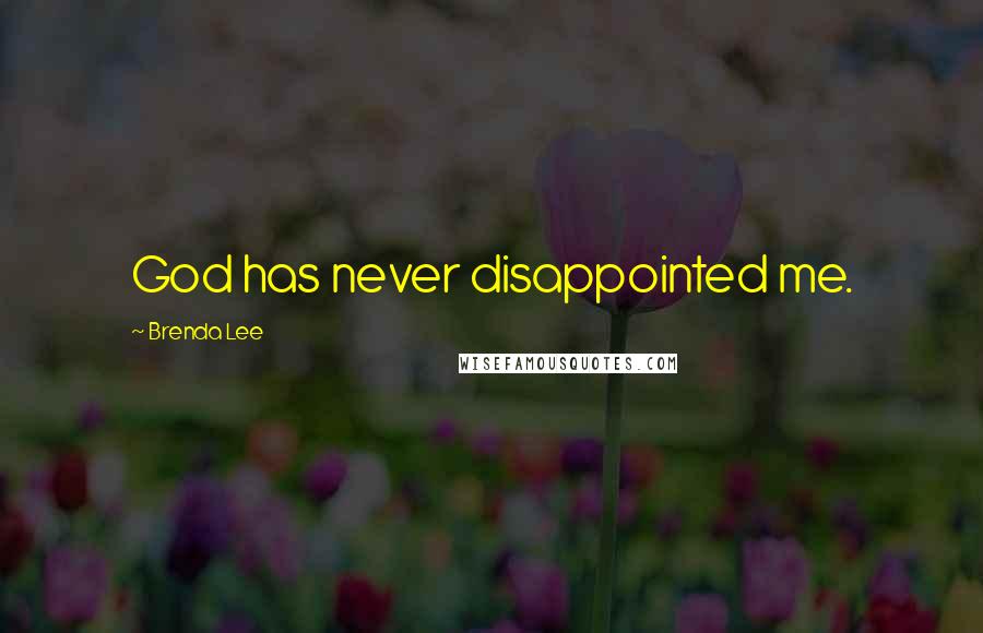 Brenda Lee Quotes: God has never disappointed me.