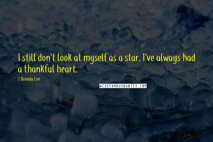 Brenda Lee Quotes: I still don't look at myself as a star. I've always had a thankful heart.