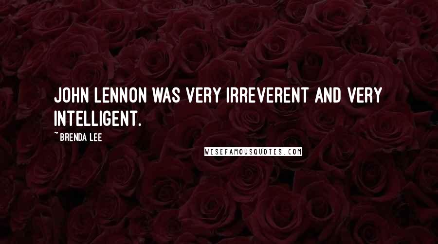 Brenda Lee Quotes: John Lennon was very irreverent and very intelligent.