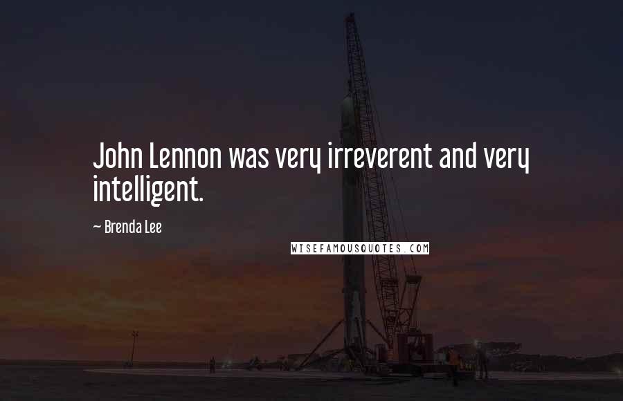 Brenda Lee Quotes: John Lennon was very irreverent and very intelligent.