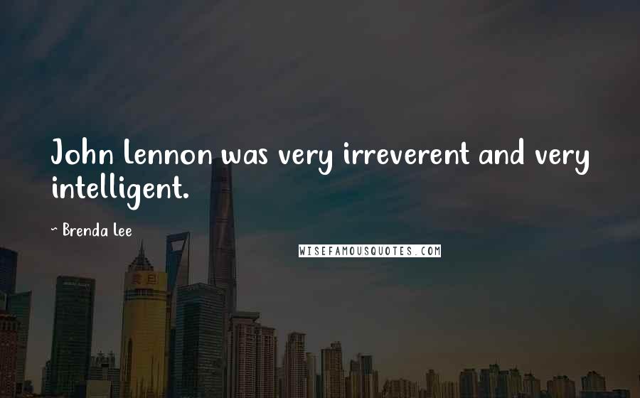 Brenda Lee Quotes: John Lennon was very irreverent and very intelligent.