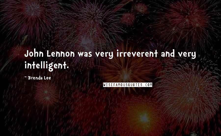 Brenda Lee Quotes: John Lennon was very irreverent and very intelligent.
