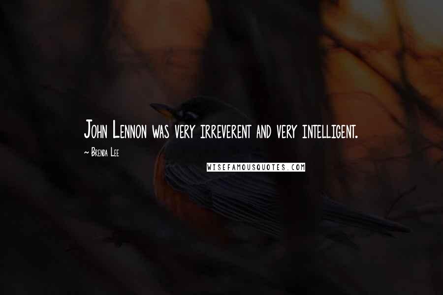 Brenda Lee Quotes: John Lennon was very irreverent and very intelligent.