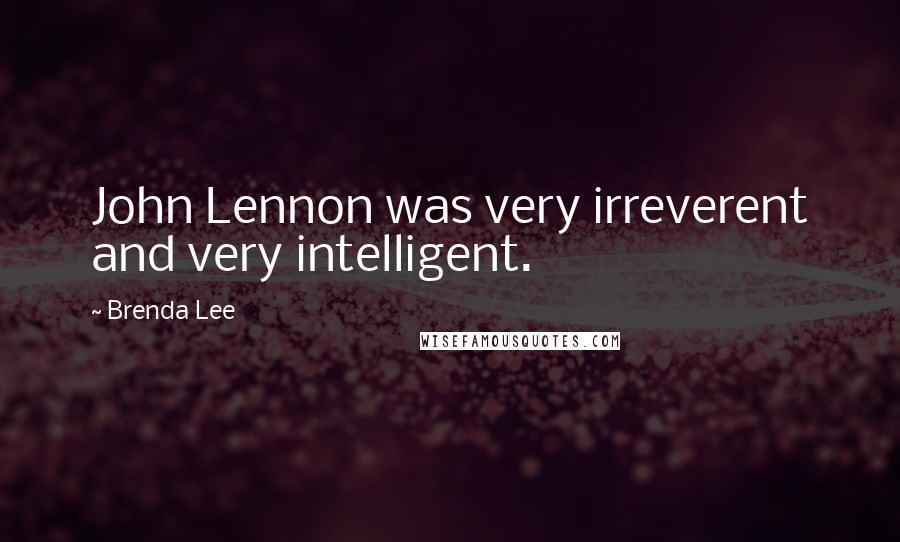 Brenda Lee Quotes: John Lennon was very irreverent and very intelligent.